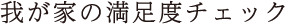 我が家の満足度チェック